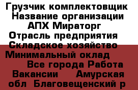 Грузчик-комплектовщик › Название организации ­ АПХ Мираторг › Отрасль предприятия ­ Складское хозяйство › Минимальный оклад ­ 25 000 - Все города Работа » Вакансии   . Амурская обл.,Благовещенский р-н